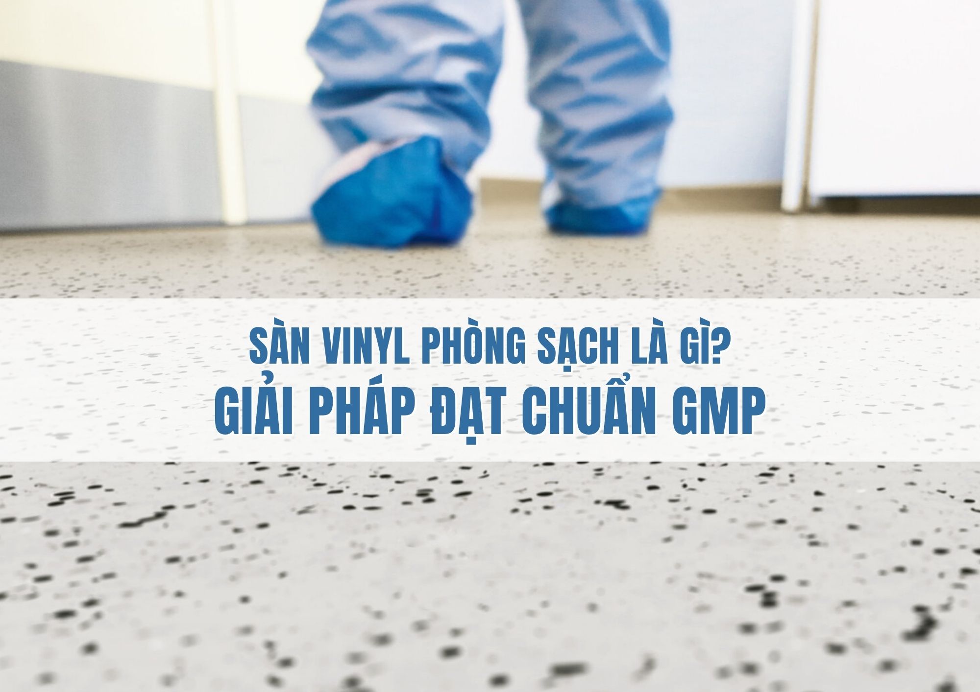 Sàn vinyl phòng sạch là gì? Giải pháp đạt chuẩn GMP